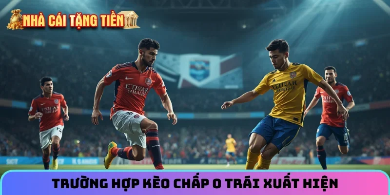 Trường hợp kèo chấp 0 trái xuất hiện
